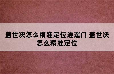 盖世决怎么精准定位逍遥门 盖世决怎么精准定位